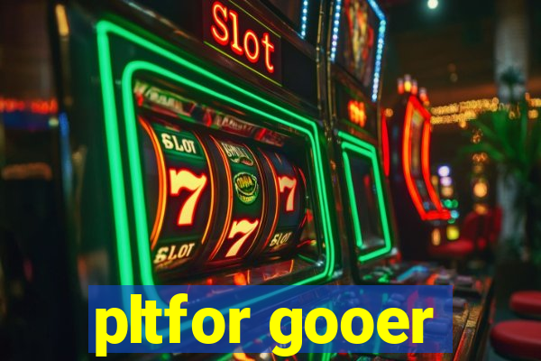 pltfor gooer